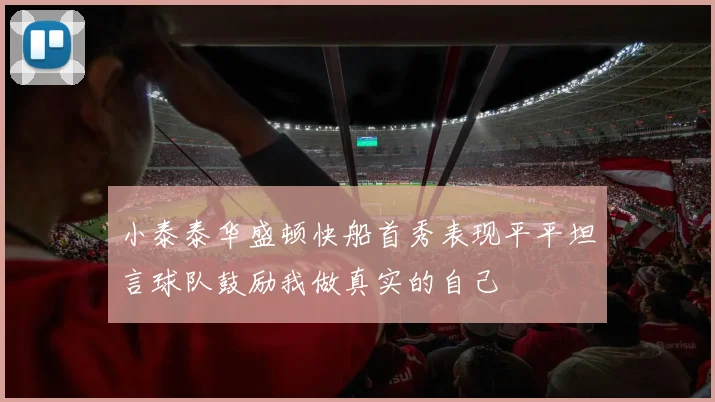 小泰泰华盛顿快船首秀表现平平坦言球队鼓励我做真实的自己