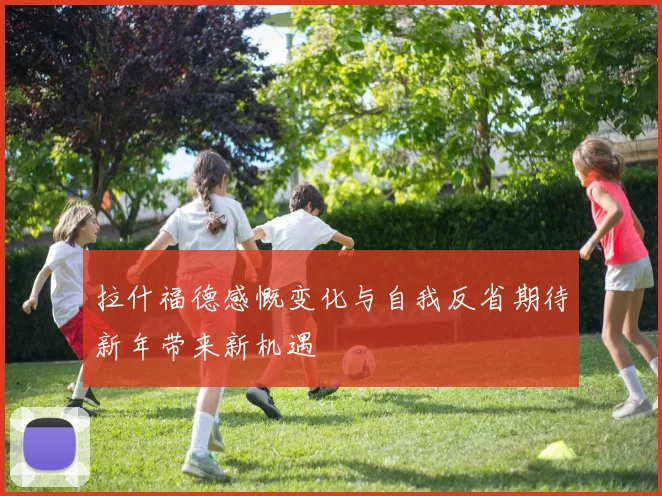 拉什福德感慨变化与自我反省期待新年带来新机遇